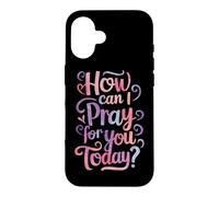 How can I pray for you today? Case for iPhone 16