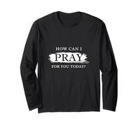 How Can I Pray for You Today Christian Believers Long Sleeve T-Shirt