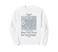 How Can I Pray For You Today Christian Cross Faith Sweatshirt