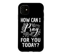 How Can I Pray For You Today Christian Prayer Faith in Jesus Case for iPhone 11