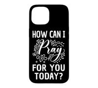 How Can I Pray For You Today Christian Prayer Faith in Jesus Case for iPhone 15