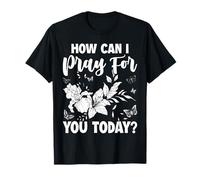 How Can I Pray For You Today Christian Prayer Faith in Jesus T-Shirt