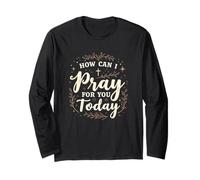 How Can I Pray for, You Today Christian Prayer Faith Long Sleeve T-Shirt
