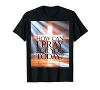 How Can I Pray for You Today Christian Prayer Faith T-Shirt