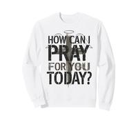 How Can I Pray for You Today Christian Support Sweatshirt
