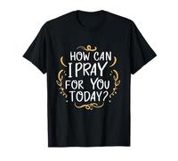 How Can I Pray for You Today Faith Based Inspirational T-Shirt