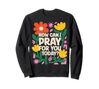 How Can I Pray For You Today Inspirational Faith Sweatshirt
