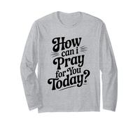 How Can I Pray for You Today Inspirational Quote Long Sleeve T-Shirt