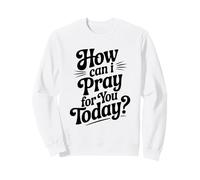 How Can I Pray For You Today Inspirational Quote Sweatshirt