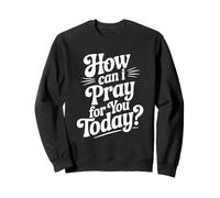 How Can I Pray For You Today Inspirational Quote Sweatshirt