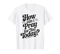 How Can I Pray for You Today Inspirational Quote T-Shirt