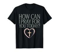 How Can I Pray for You Today Jesus Faith Message T-Shirt