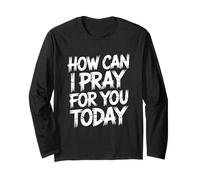 How Can I Pray for You Today Long Sleeve T-Shirt