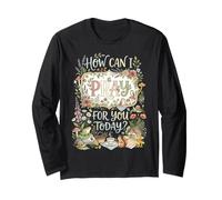 How Can I Pray for You Today? Long Sleeve T-Shirt