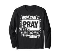 How Can I Pray for You Today? Long Sleeve T-Shirt