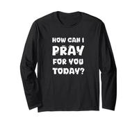 How Can I Pray For You Today Long Sleeve T-Shirt