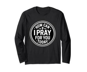 How Can I Pray for You Today Long Sleeve T-Shirt