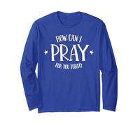 How Can I Pray for You Today Men & Women Christian Long Sleeve T-Shirt
