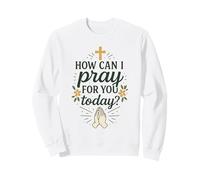 How Can I Pray For You Today Prayer Catholic Christian Sweatshirt