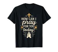 How Can I Pray for You Today Prayer Catholic Christian T-Shirt