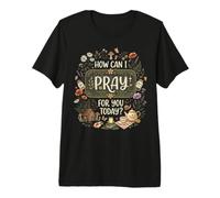 How Can I Pray for You Today? Premium T-Shirt