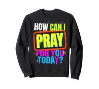 How Can I Pray For You Today? Sweatshirt