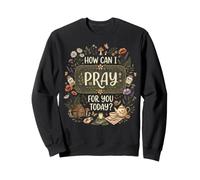 How Can I Pray For You Today? Sweatshirt