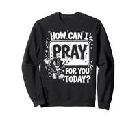 How Can I Pray For You Today? Sweatshirt
