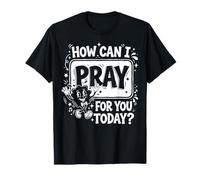 How Can I Pray for You Today? T-Shirt