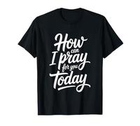 How Can I Pray for You Today T-Shirt