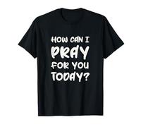 How Can I Pray For You Today T-Shirt