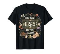 How Can I Pray for You Today? T-Shirt