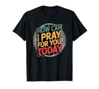 How Can I Pray for You Today T-Shirt