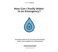 How Can I Purify Water in an Emergency?: Essential Methods for Ensuring Safe Drinking Water When Supplies Are Compromised (The Prepared Home Series)