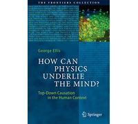 How Can Physics Underlie the Mind?: Top-Down Causation in the Human Context (The Frontiers Collection)