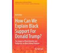 How Can We Explain Black Support For Donald Trump?: The Impact of Black Identity and Religiosity on Black Voting Patterns (Springer Series in Electoral Politics)