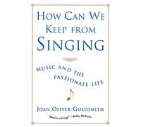 How Can We Keep From Singing - Music and the Passionate Life