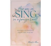 How Can We Sing in a Foreign Land? (Sacred Questions from the Psalms)