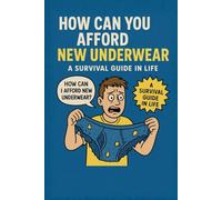 How Can You Afford New Underwear: A Survival Guide in Life
