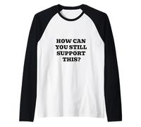 How Can You Still Support This? Raglan Baseball Tee