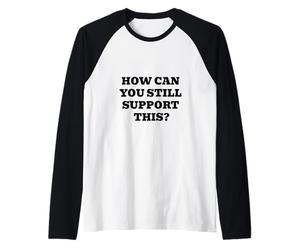 How Can You Still Support This? Raglan Baseball Tee