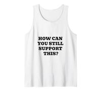 How Can You Still Support This? Tank Top