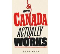 How Canada Actually Works: A Citizen's Map of Power, Money, and Responsibility in Canada
