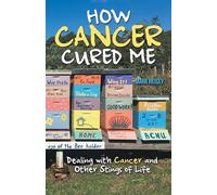 How Cancer Cured Me: Dealing with Cancer and Other Stings of Life