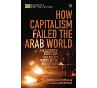 How Capitalism Failed the Arab World: The Economic Roots and Precarious Future of the Middle East Uprisings (Economic Controversies)