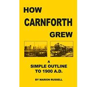 How Carnforth Grew: A Simple Outline to 1900AD: Volume 1 (History of Carnforth)