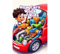 How Cars Work for Kids: A Beginner's Illustrated Guide to Engines, Wheels, Electric Vehicles, and the Science of Machines (How Things Work for Kids)