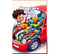 How Cars Work for Kids: A Beginner's Illustrated Guide to Engines, Wheels, Electric Vehicles, and the Science of Machines (How Things Work for Kids)