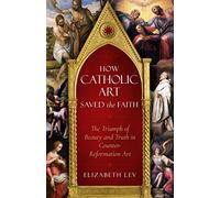 How Catholic Art Saved the Faith: The Triumph of Beauty and Truth in Counter-Reformation Art