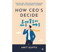 How CEO's Decide: Unveiling the Decision-Making Process of Business Leaders